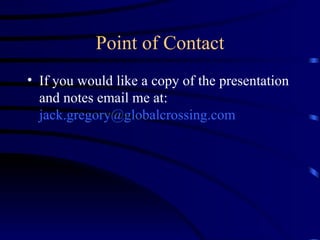 Point of Contact If you would like a copy of the presentation and notes email me at:  [email_address] 