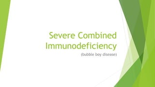 Severe Combined
Immunodeficiency
(bubble boy disease)
 