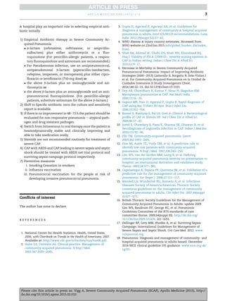hospital play an important role in selecting empircal anti-
biotic initially.
1) Empirical Antibiotic therapy in Severe Community Ac-
quired Pneumonia
 b-lactam (cefotaxime, ceftriaxone, or ampicillin-
sulbactam) plus either azithromycin or a ﬂuo-
roquinolone (For penicillin-allergic patients, a respira-
tory ﬂuoroquinolone and aztreonam are recommended.)
 For Pseudomonas infection, use an antipneumococcal,
antipseudomonal b-lactam (piperacillin-tazobactam,
cefepime, imipenem, or meropenem) plus either cipro-
ﬂoxacin or levoﬂoxacin (750-mg dose) or
 the above b-lactam plus an aminoglycoside and azi-
thromycin or
 the above b-lactam plus an aminoglycoside and an anti-
pneumococcal ﬂuoroquinolone. (For penicillin-allergic
patients, substitute aztreonam for the above b-lactam.)
2) Shift to Speciﬁc antibiotic once the culture and sensitivity
report is available.
3) If there is no improvement in 48e72 h the patient should be
evaluated for non responsive pneumonia e atypical path-
ogen and drug resistant pathogen.
4) Switch from intravenous to oral therapy once the patient is
heamodynamically stable and clinically improving and
able to take medication orally.
5) Steroids are not recommended routinely for treatment of
severe CAP.
6) CAP with ARDS and CAP leading to severe sepsis and septic
shock should be treated with ARDS net trial protocol and
surviving sepsis campaign protocol respectively.
7) Preventive measures
i. Smoking Cessation in smokers
ii. Inﬂuenza vaccination
iii. Pneumococcal vaccination for the people at risk of
developing invasive pneumococcal pneumonia.
Conﬂicts of interest
The author has none to declare.
r e f e r e n c e s
1. National Center for Health Statistics. Health, United States,
2006, with Chartbook on Trends in the Health of Americans; 2007.
Available at: http://www.cdc.gov/nchs/data/hus/hus06.pdf.
2. Halm EA, Teirstein AS. Clinical practice. Management of
community-acquired pneumonia. N Engl J Med.
2002;347:2039e2045.
3. Gupta D, Agarwal P, Agarwal AN, et al. Guidelines for
diagnosis  management of community  hospital acquired
pneumonia in adults. Joint ICS/NCCP recommendations. Lung
India. 2012;29(suppl S2):27e62.
4. WHO disease  injury country estimates. Accessed from
WHO website on 22nd Jan 2015 info/global_burden_dis/index_
html.
5. Shah BA, Ahmed W, Dhobi GN, Shah NN, Khursheed SQ,
Haq I. Validity of PSI  CURB 65:- severity scoring systems in
CAP in Indian setting. Indian J Chest Dis  Allied Sci.
2010;52:9e17.
6. Decrease in Mortality in Severe Community-Acquired
Pneumococcal Pneumonia: Impact of Improving Antibiotic
Strategies (2000e2013) Gattarello S; Borgatta B; Sole-Violan J
et al. For Community-Acquired Pneumonia en la Unidad de
Cuidados Intensivos II Study Investigators Chest.
2014;146:22e31. doi:10.1378/chest.13-1531
7. Dey AB, Chowdhary R, Kumar P, Nisar N, Nagarkar KM.
Mycoplasma pneumoniae  CAP. Nat Med J India.
2000;13:16e70.
8. Capoor MR, Nair D, Agarwal P, Gupta B. Rapid diagnosis of
CAP using Bac T/Alert 3D syst. Braz J Infect Dis.
2006;10:352e356.
9. Bansal S, Kashyap S, Pal LS, Goel A. Clinical  Bacteriological
proﬁle of CAP in Shimla HP. Ind J Chest Dis  Allied Sci.
2004;46:17e22.
10. Javed S, Chowdary R, Passi K, Sharma SK, Dhawan B, et al.
Serodiagnosis of Legionella infection in CAP. Indian J Med Res.
2010;131:92e96.
11. File TM. Community-acquired pneumonia. Lancet.
2003;362:1991e2001.
12. Fine MJ, Auble TE, Yealy DM, et al. A prediction rule to
identify low-risk patients with community-acquired
pneumonia. N Engl J Med. 1997;336:243e250.
13. Lim WS, van der Eerden MM, Laing R, et al. Deﬁning
community-acquired pneumonia severity on presentation to
hospital: an international derivation and validation study.
Thorax. 2003;58:377e382.
14. Capelastegui A, Espana PP, Quintana JM, et al. Validation of a
predictive rule for the management of community-acquired
pneumonia. Eur Respir J. 2006;27:151e157.
15. Mandell LA, Wunderink RG, Anzueto A, et al. Infectious
Diseases Society of America/American Thoracic Society
consensus guidelines on the management of community
acquired pneumonia in adults. Clin Infect Dis. 2007;44(suppl
2):S27eS72.
16. British Thoracic Society Guidelines for the Management of
Community Acquired Pneumonia in Adults: update 2009
Lim WS, Baudouin SV, George RC, et al. Pneumonia
Guidelines Committee of the BTS standards of care
committee thorax. 2009;64(suppl III). http://dx.doi.org/
10.1136/thx.2009.121434. iii1eiii55.
17. Dellinger RP, Levy MM, Rhodes A, et al. Surviving Sepsis
Campaign: International Guidelines for Management of
Severe Sepsis and Septic Shock. Crit Care Med. 2012. www.
ccmjournal.org.
18. Pneumonia: Diagnosis and management of community- and
hospital-acquired pneumonia in adults Issued: December
2014 NICE clinical guideline 191 guidance. www.nice.org.uk/
cg191.
a p o l l o m e d i c i n e x x x ( 2 0 1 5 ) 1 e3 3
Please cite this article in press as: Vigg A, Severe Community Acquired Pneumonia (SCAP), Apollo Medicine (2015), http://
dx.doi.org/10.1016/j.apme.2015.02.010
 