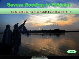 Pakistan 15 august Severe flooding in Pakistan LũlụtnghiêmtrọngtạiPAKISTAN* tháng 8 /2010 auto http://my.opera.com/bachkien http://my.opera.com/vinhbinhpro 