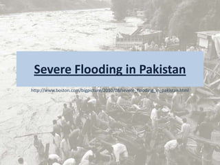Severe Flooding in Pakistan
http://www.boston.com/bigpicture/2010/08/severe_flooding_in_pakistan.html
 