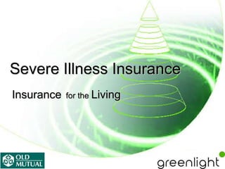 Severe Illness Insurance
Insurance   for the Living
 