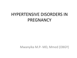 HYPERTENSIVE DISORDERS IN
PREGNANCY
Mwanyika M.P- MD, Mmed (OBGY)
 