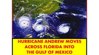 HURRICANE ANDREW MOVES
ACROSS FLORIDA INTO
THE GULF OF MEXICO
 