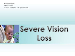 Severe Vision Loss Kassandra Neely Chris Cadiuex Inclusion of Children with Special Needs Place photo here 