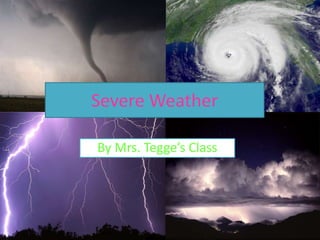 Severe Weather

By Mrs. Tegge’s Class
 