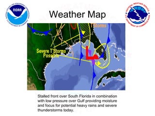 Weather Map Stalled front over South Florida in combination with low pressure over Gulf providing moisture and focus for potential heavy rains and severe thunderstorms today. 