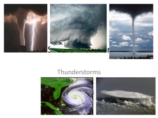 Severe Weather
Thunderstorms
Tornadoes
Hurricanes
 