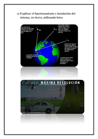 c) Explicar el funcionamiento e instalación del
sistema, en tierra, utilizando fotos
 