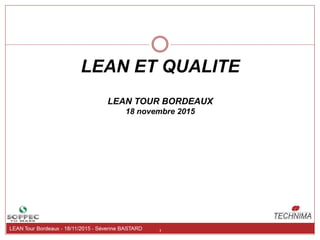 1
LEAN ET QUALITE
LEAN TOUR BORDEAUX
18 novembre 2015
 