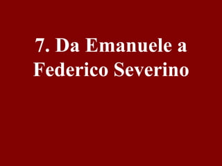 7. Da Emanuele a
Federico Severino

 