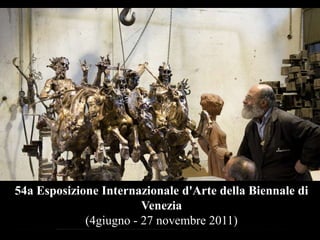 54a Esposizione Internazionale d'Arte della Biennale di
Venezia
(4giugno - 27 novembre 2011)

 