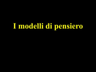I modelli di pensiero

 