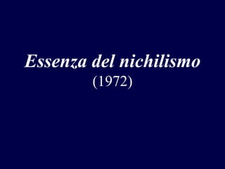 Essenza del nichilismo
(1972)

 