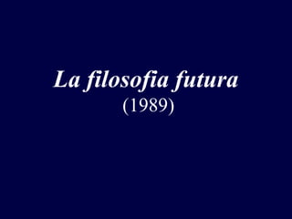 La filosofia futura
(1989)

 
