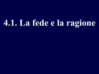 4.1. La fede e la ragione

 