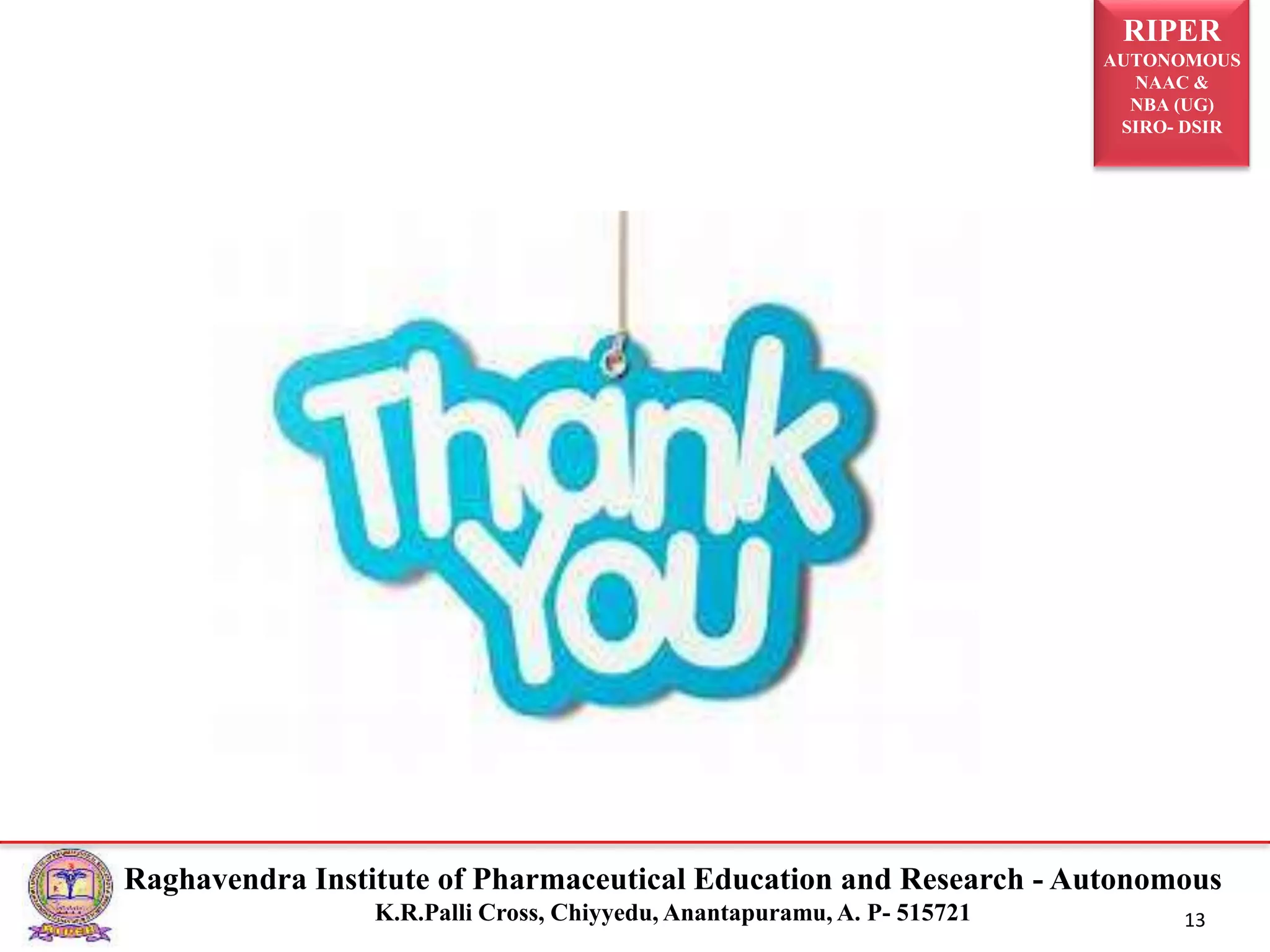 RIPER
AUTONOMOUS
NAAC &
NBA (UG)
SIRO- DSIR
Raghavendra Institute of Pharmaceutical Education and Research - Autonomous
K.R.Palli Cross, Chiyyedu, Anantapuramu, A. P- 515721 13
 