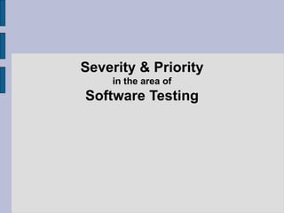 Severity & Priority in the area of  Software Testing  