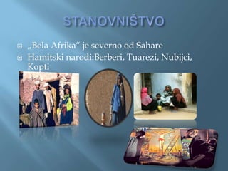    „Bela Afrika“ je severno od Sahare
   Hamitski narodi:Berberi, Tuarezi, Nubijci,
    Kopti
 