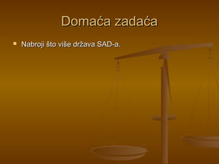 Domaća zadaćaDomaća zadaća
 Nabroji što više država SAD-a.Nabroji što više država SAD-a.
 