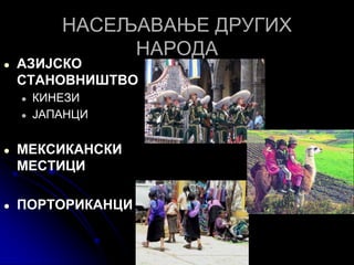 НАСЕЉАВАЊЕ ДРУГИХ
НАРОДА
● АЗИЈСКО
СТАНОВНИШТВО
● КИНЕЗИ
● ЈАПАНЦИ
● МЕКСИКАНСКИ
МЕСТИЦИ
● ПОРТОРИКАНЦИ
 