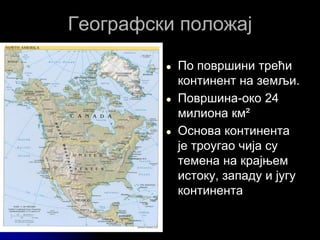 Географски положај
● По површини трећи
континент на земљи.
● Површина-око 24
милиона км²
● Основа континента
је троугао чија су
темена на крајњем
истоку, западу и југу
континента
 
