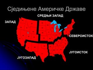 Сједињене Америчке Државе
ЗАПАД
ЈУГОЗАПАД
ЈУГОИСТОК
СЕВЕРОИСТОК
СРЕДЊИ ЗАПАД
 
