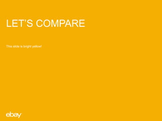 LET’S COMPARE
This slide is bright yellow!
 