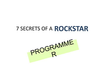 7 SECRETS OF A   ROCKSTAR
 