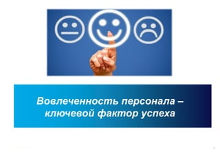 4
Вовлеченность персонала –
ключевой фактор успеха
 