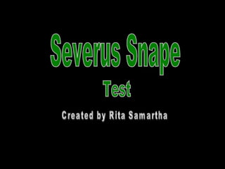 Severus Snape Test Created by Rita Samartha 