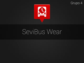 SeviBus Wear
Grupo 4
 