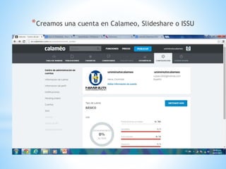 *Creamos una cuenta en Calameo, Slideshare o ISSU
 