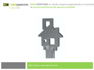 NOVA APERTURAS en Sevilla, empresa especializada en la prestació
de servicios de licencias de apertura-actividad

http://www.nova-aperturas.es

 