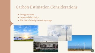 Carbon Estimation Considerations
Energy sources
Imported electricity
The role of timely electricity usage
10
 