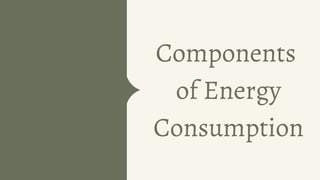 Components
of Energy
Consumption
 