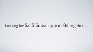Looking for   SaaS Subscription Billing   that…   