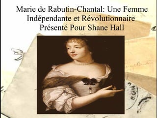 Marie de Rabutin-Chantal: Une Femme  Indépendante  et  R évolutionnaire   Présenté  Pour Shane Hall 