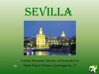 Sevilla


Cristina Hernando Sánchez @HernandoCris
  María García Serrano @mariagarcia_23
 