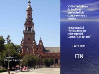 Visitar las bellezas de Sevilla es  imprescindible  cuando se viene a  España. Fondo musical “ Sevilla tiene un color especial” Cantan “Los del Rio” Enero 2008 FIN 