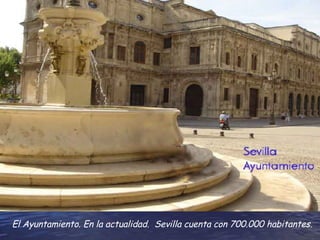 El Ayuntamiento. En la actualidad.  Sevilla cuenta con 700.000 habitantes. 