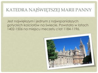 KATEDRA NAJŚWIĘTSZEJ MARII PANNY
Jest największym i jednym z najwspanialszych
gotyckich kościołów na świecie. Powstała w latach
1402-1506 na miejscu meczetu z lat 1184-1196.
 