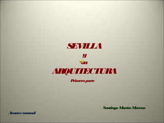 SEVILLA
y
su

ARQUITECTURA
P era parte
rim

Santiago Martín Moreno
Ava
nce m
anual

 
