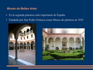 Museo de Bellas Artes

●   Es la segunda pinoteca más importante de España.
●   Fundado por San Pedro Nolasco como Museo de pinturas en 1835
 