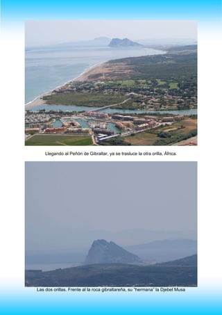Llegando al Peñón de Gibraltar, ya se trasluce la otra orilla, África.
Las dos orillas. Frente al la roca gibraltareña, su “hermana” la Djebel Musa
