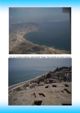 Una vez cruzado el estrecho, sobrevolando Tánger. Casi rozando sus ruinas romanas