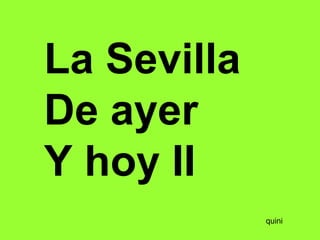 La Sevilla
De ayer
Y hoy II
quini
 
