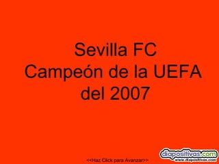 Sevilla FC Campeón de la UEFA  del 2007 <<Haz Click para Avanzar>> 