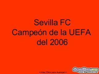 Sevilla FC Campeón de la UEFA  del 2006 <<Haz Click para Avanzar>> 