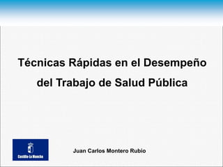 Juan Carlos Montero Rubio
Técnicas Rápidas en el Desempeño
del Trabajo de Salud Pública
 